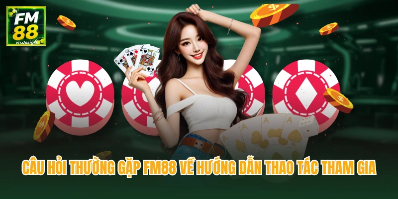 Câu hỏi thường gặp FM88 về hướng dẫn thao tác tham gia