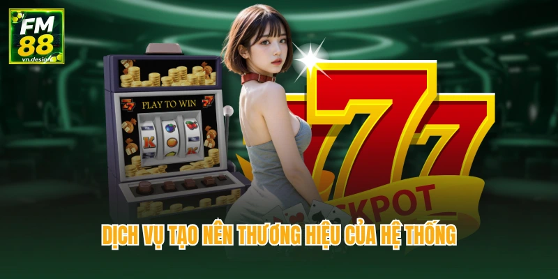 Dịch vụ tạo nên thương hiệu của hệ thống