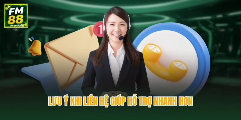 Lưu ý khi liên hệ giúp hỗ trợ nhanh hơn