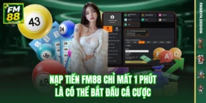 Nạp Tiền FM88 Chỉ Mất 1 Phút Là Có Thể Bắt Đầu Cá Cược