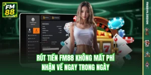 Rút Tiền FM88 Không Mất Phí – Nhận Về Ngay Trong Ngày