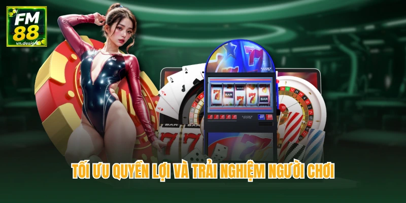 Tối ưu quyền lợi và trải nghiệm người chơi